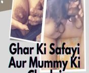 Ghar Ki Safayi Aur Mummy Ki Chudai from desi mummy aur sex